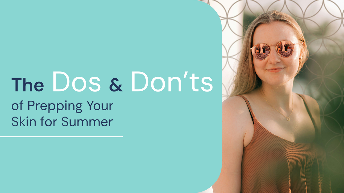 The Dos and Don’ts of Prepping Your Skin for Summer