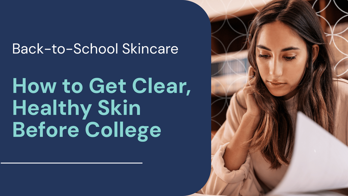 Back-to-School Skincare: How to Get Clear, Healthy Skin Before College